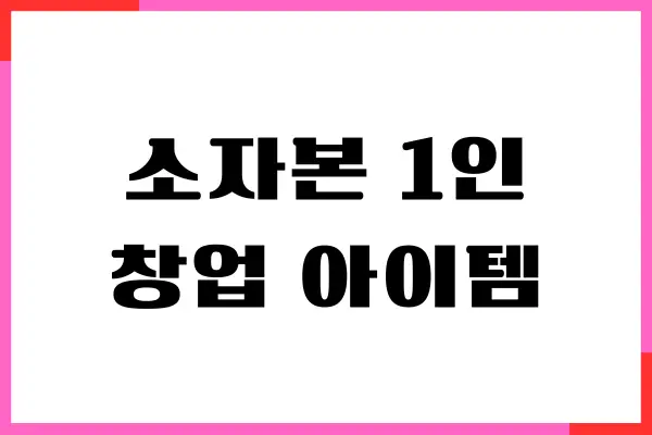 소자본 1인 창업 아이템 20가지, 장단점 비교