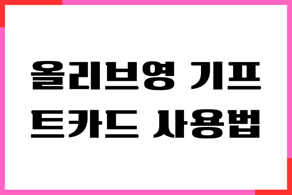 올리브영 기프트카드 사용법, 온라인, 오프라인 이용, 잔액조회